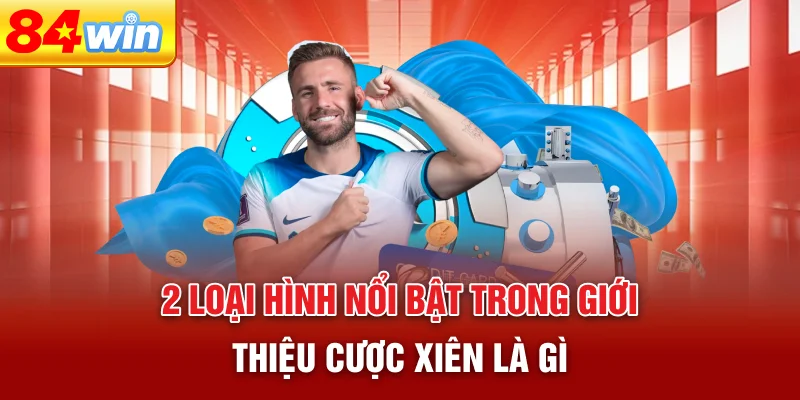2-loai-hinh-noi-bat-trong-gioi-thieu-cuoc-xien-la-gi