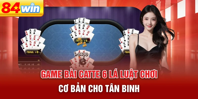 game-bai-catte-6-la-luat-choi-co-ban-cho-tan-binh