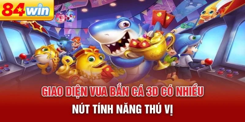 giao-dien-vua-ban-ca-3d-co-nhieu-nut-tinh-nang-thu-vi