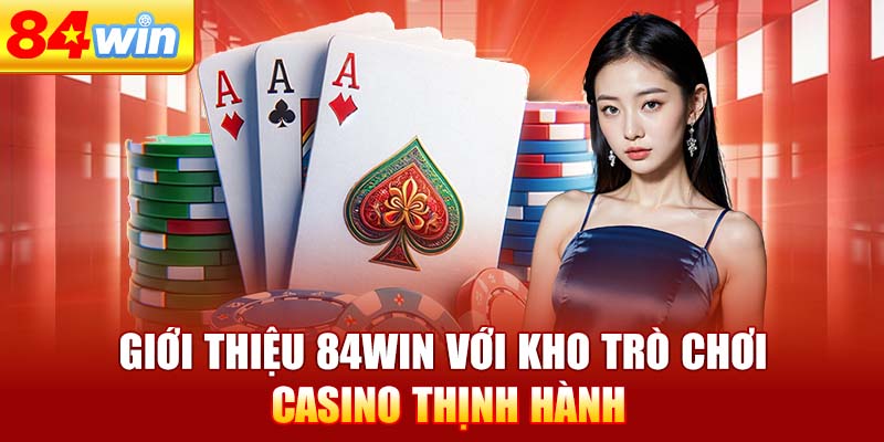 gioi-thieu-84win-voi-kho-tro-choi-casino-thinh-hanh