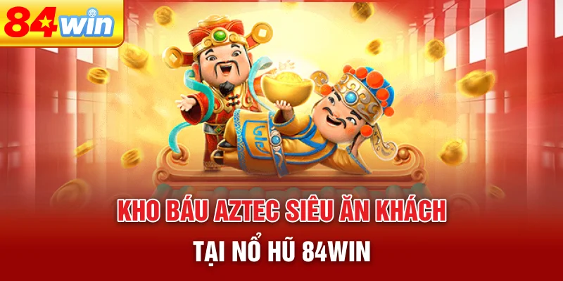 kho-bau-aztec-sieu-an-khach-tai-no-hu-84win