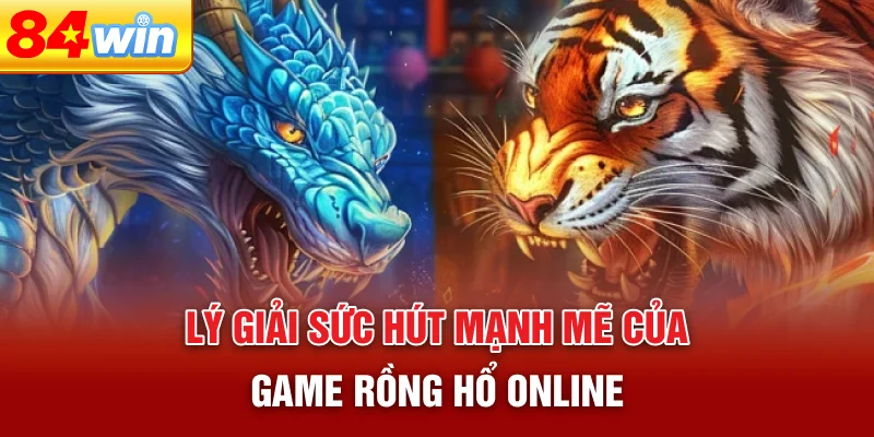 ly-giai-suc-hut-manh-me-cua-game-rong-ho-online