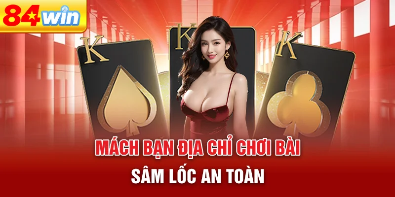 mach-ban-dia-chi-choi-bai-sam-loc-an-toan