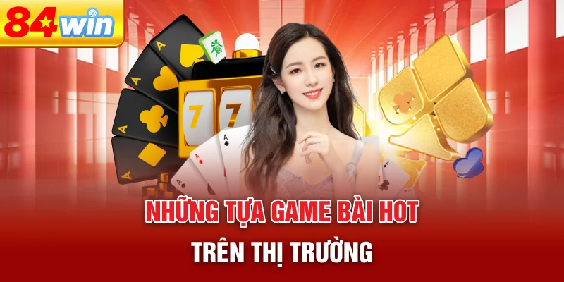 nhung-tua-game-bai-hot-tren-thi-truong