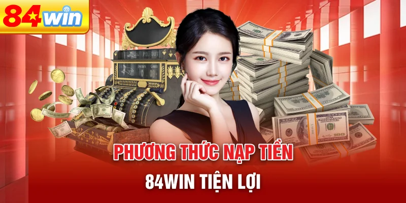 phuong-thuc-nap-tien-84win-tien-loi