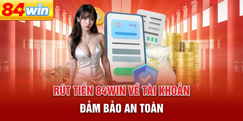 rut-tien-84win-ve-tai-khoan-dam-bao-an-toan