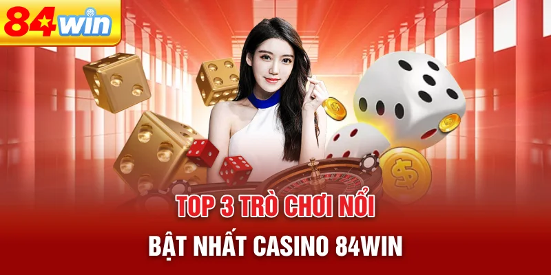 top-3-tro-choi-noi-bat-nhat-casino-84win
