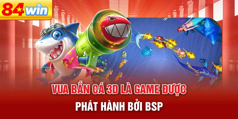 vua-ban-ca-3d-la-game-duoc-phat-hanh-boi-bsp