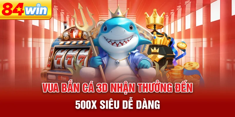 vua-ban-ca-3d-nhan-thuong-den-500x-sieu-de-dang